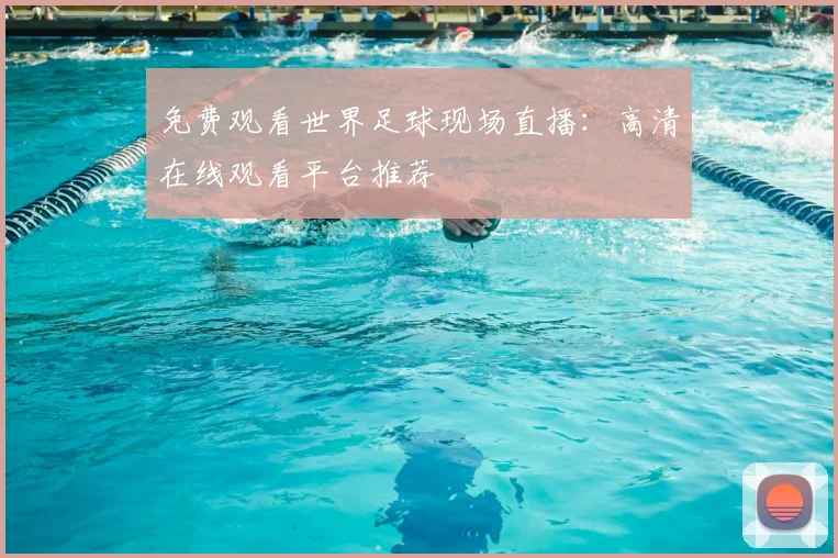 免费观看世界足球现场直播:高清在线观看平台推荐
